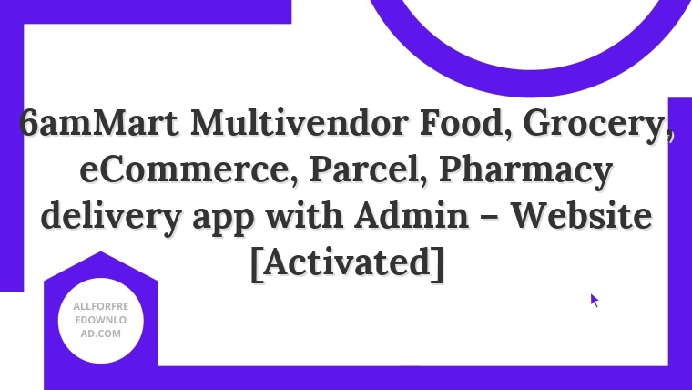 6amMart Multivendor Food, Grocery, eCommerce, Parcel, Pharmacy delivery app with Admin – Website [Activated]