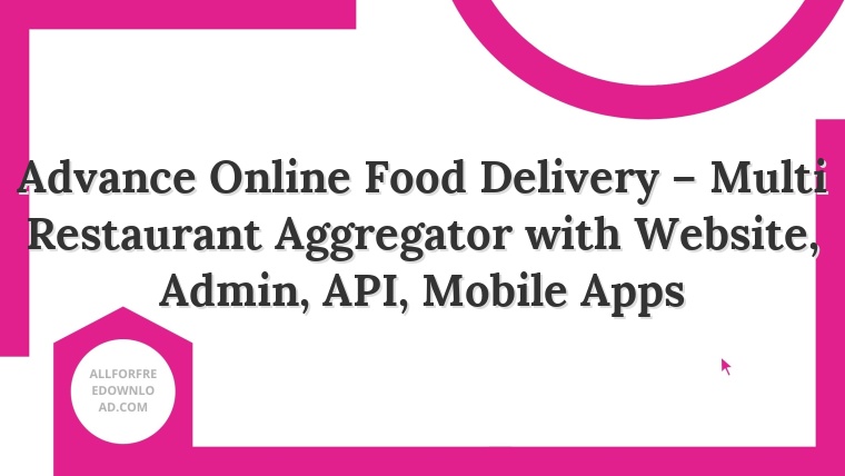 Advance Online Food Delivery – Multi Restaurant Aggregator with Website, Admin, API, Mobile Apps