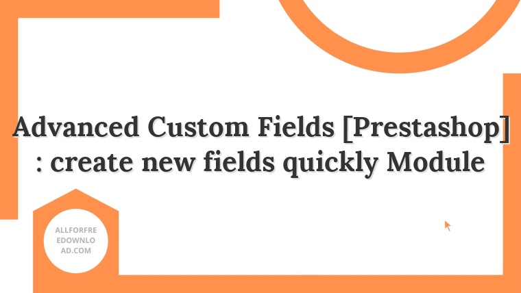 Advanced Custom Fields [Prestashop] : create new fields quickly Module
