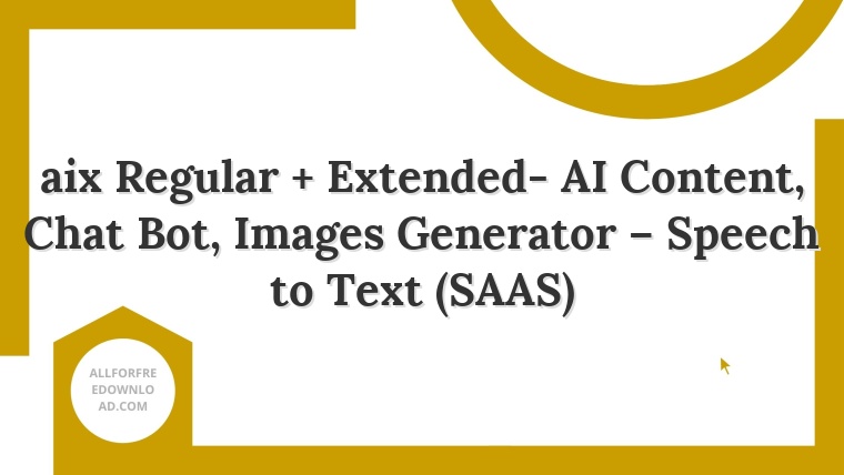 aix Regular + Extended- AI Content, Chat Bot, Images Generator – Speech to Text (SAAS)