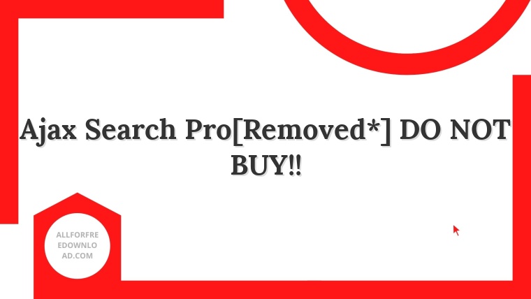 Ajax Search Pro[Removed*] DO NOT BUY!!