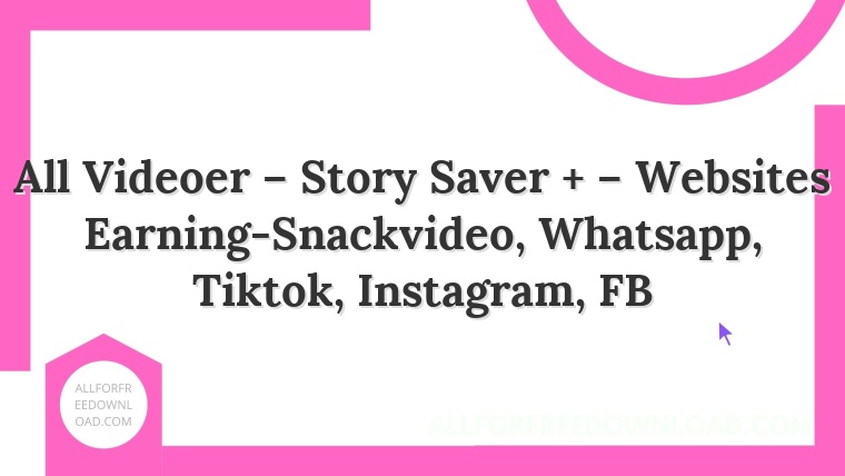 All Videoer – Story Saver + – Websites Earning-Snackvideo, Whatsapp, Tiktok, Instagram, FB