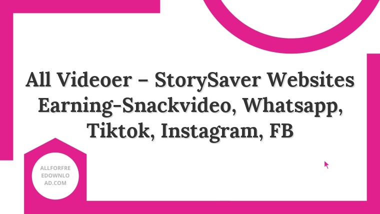 All Videoer – StorySaver Websites Earning-Snackvideo, Whatsapp, Tiktok, Instagram, FB