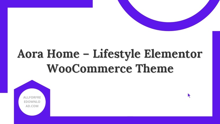 Aora Home – Lifestyle Elementor WooCommerce Theme