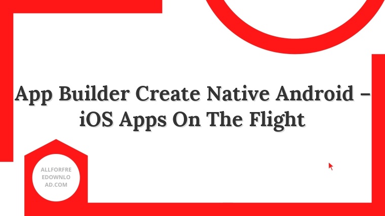 App Builder Create Native Android – iOS Apps On The Flight