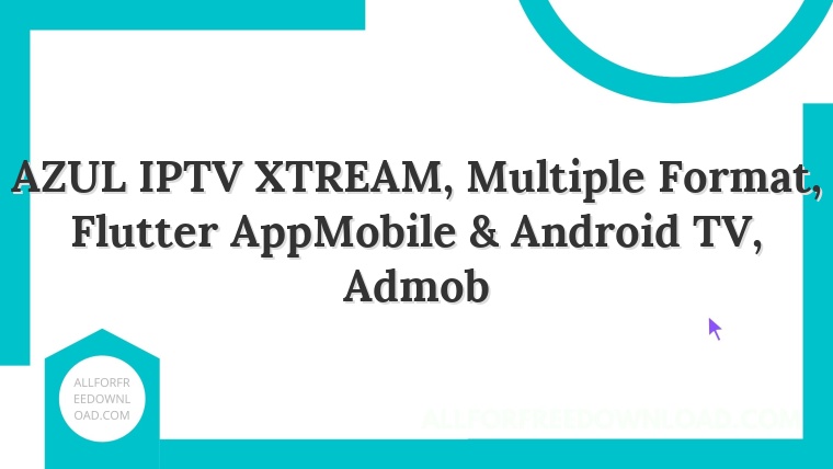 AZUL IPTV XTREAM, Multiple Format, Flutter AppMobile & Android TV, Admob