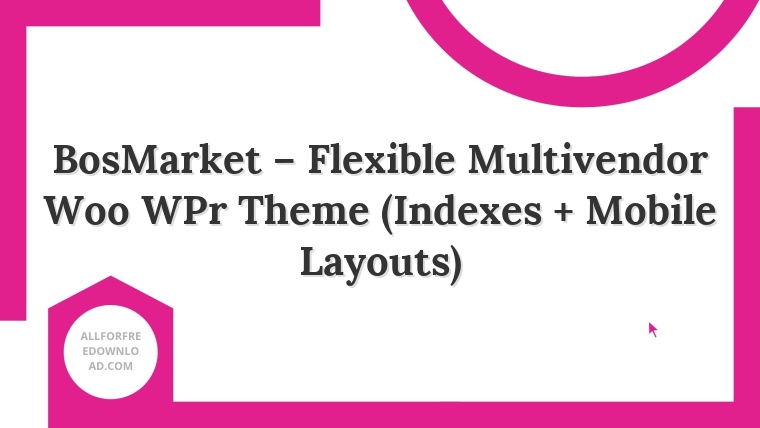 BosMarket – Flexible Multivendor Woo WPr Theme (Indexes + Mobile Layouts)