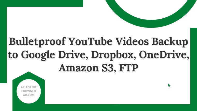 Bulletproof YouTube Videos Backup to Google Drive, Dropbox, OneDrive, Amazon S3, FTP