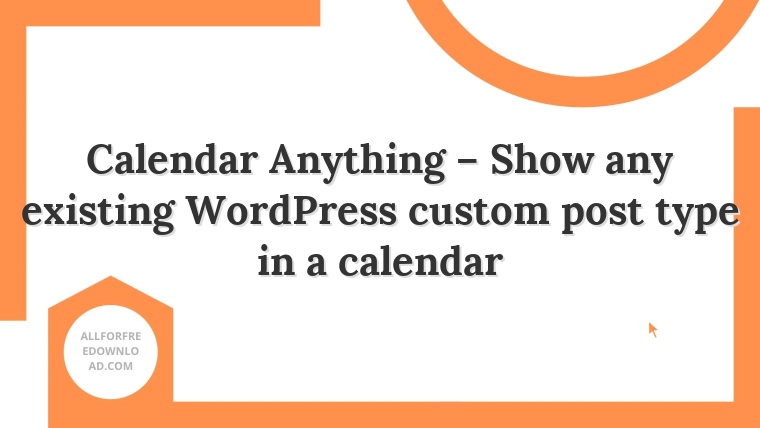 Calendar Anything – Show any existing WordPress custom post type in a calendar