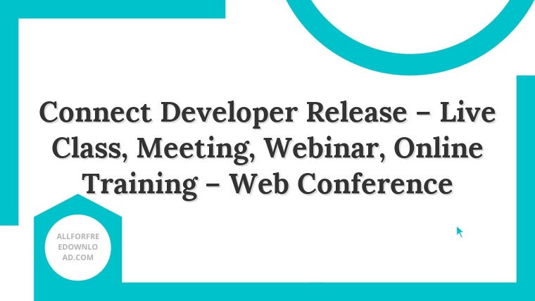Connect Developer Release – Live Class, Meeting, Webinar, Online Training – Web Conference