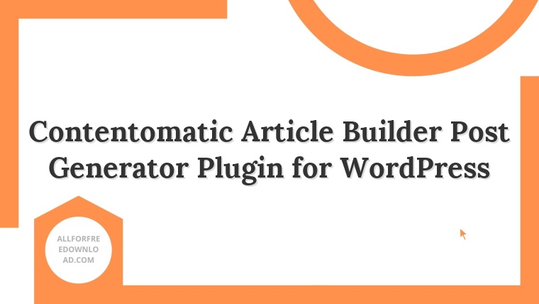 Contentomatic Article Builder Post Generator Plugin for WordPress