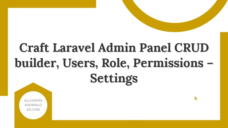 Craft Laravel Admin Panel CRUD builder, Users, Role, Permissions – Settings