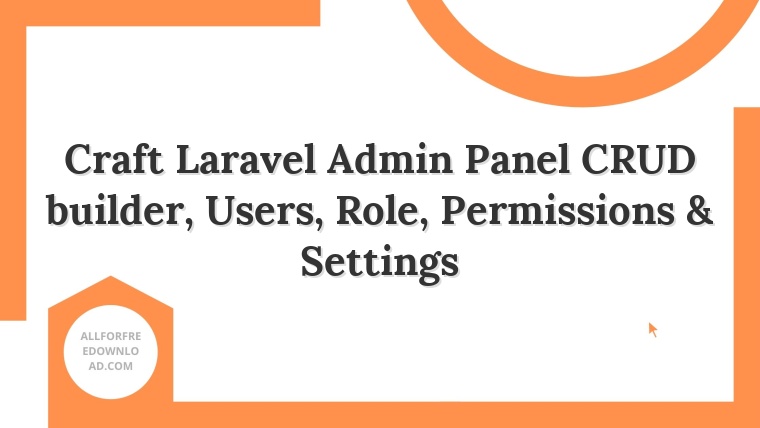 Craft Laravel Admin Panel CRUD builder, Users, Role, Permissions & Settings