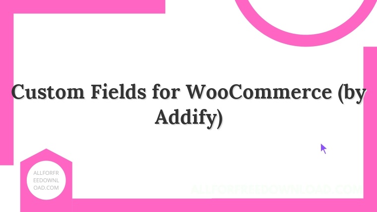 Custom Fields for WooCommerce (by Addify)