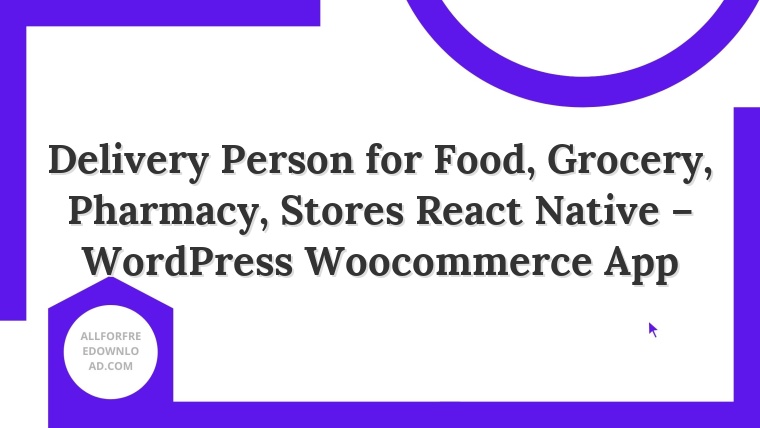 Delivery Person for Food, Grocery, Pharmacy, Stores React Native – WordPress Woocommerce App