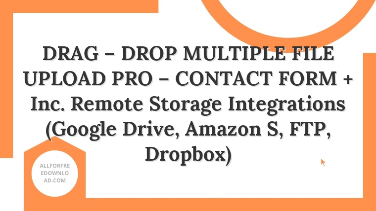 DRAG – DROP MULTIPLE FILE UPLOAD PRO – CONTACT FORM + Inc. Remote Storage Integrations (Google Drive, Amazon S, FTP, Dropbox)