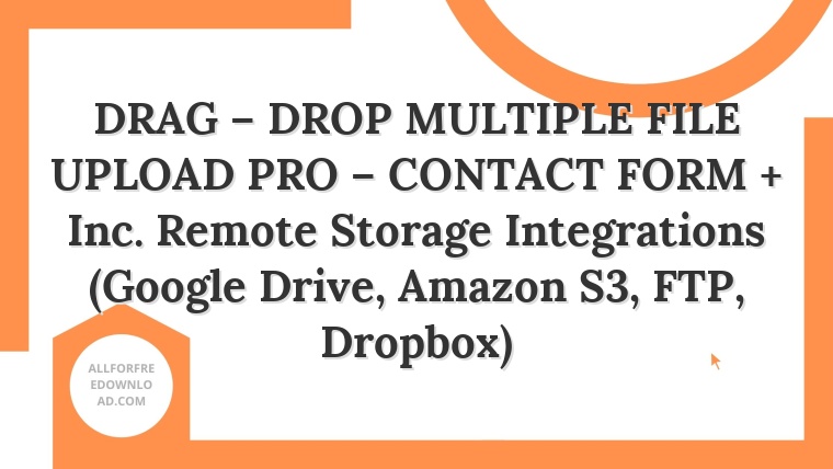 DRAG – DROP MULTIPLE FILE UPLOAD PRO – CONTACT FORM + Inc. Remote Storage Integrations (Google Drive, Amazon S3, FTP, Dropbox)