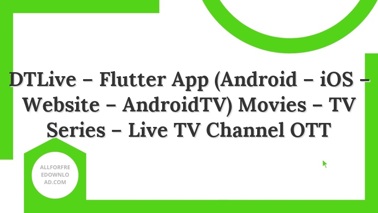 DTLive – Flutter App (Android – iOS – Website – AndroidTV) Movies – TV Series – Live TV Channel OTT