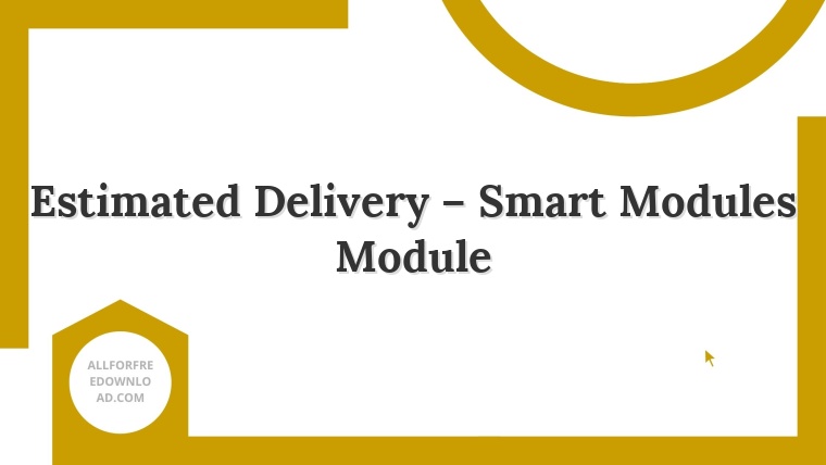 Estimated Delivery – Smart Modules Module