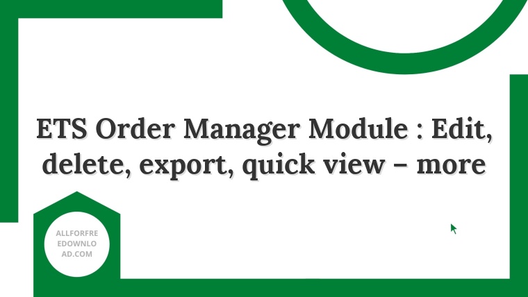ETS Order Manager Module : Edit, delete, export, quick view – more