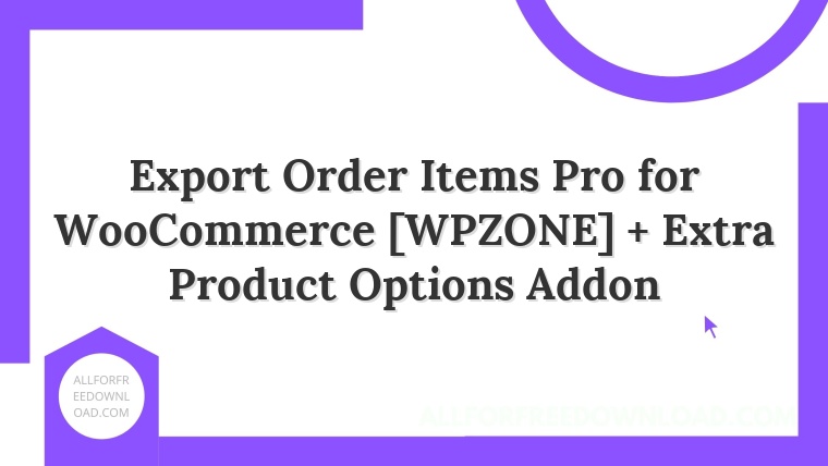 Export Order Items Pro for WooCommerce [WPZONE] + Extra Product Options Addon