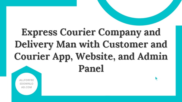 Express Courier Company and Delivery Man with Customer and Courier App, Website, and Admin Panel