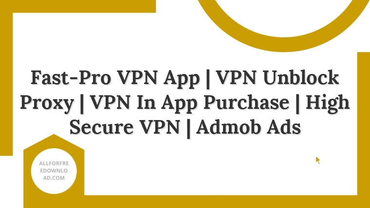 Fast-Pro VPN App | VPN Unblock Proxy | VPN In App Purchase | High Secure VPN | Admob Ads
