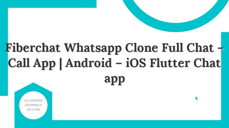 Fiberchat Whatsapp Clone Full Chat – Call App | Android – iOS Flutter Chat app
