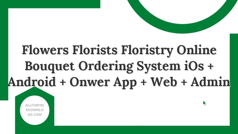 Flowers Florists Floristry Online Bouquet Ordering System iOs + Android + Onwer App + Web + Admin