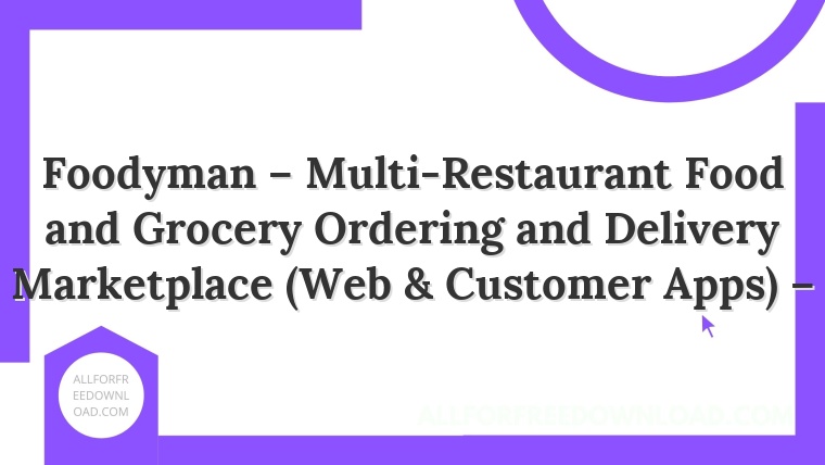 Foodyman – Multi-Restaurant Food and Grocery Ordering and Delivery Marketplace (Web & Customer Apps) –