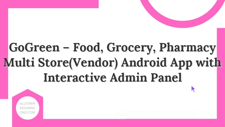 GoGreen – Food, Grocery, Pharmacy Multi Store(Vendor) Android App with Interactive Admin Panel