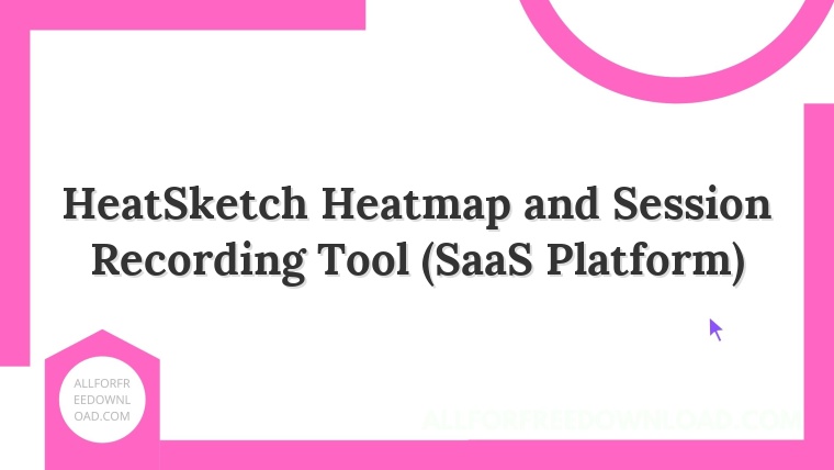 HeatSketch Heatmap and Session Recording Tool (SaaS Platform)