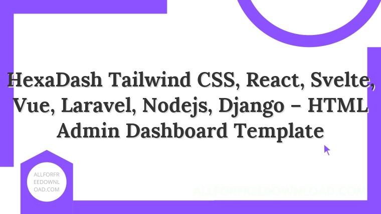 HexaDash Tailwind CSS, React, Svelte, Vue, Laravel, Nodejs, Django – HTML Admin Dashboard Template