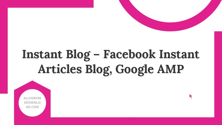 Instant Blog – Facebook Instant Articles Blog, Google AMP