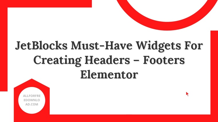 JetBlocks Must-Have Widgets For Creating Headers – Footers Elementor