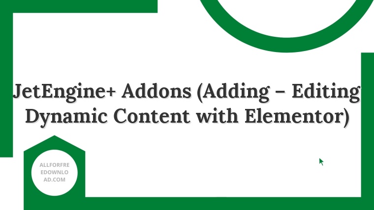 JetEngine+ Addons (Adding – Editing Dynamic Content with Elementor)