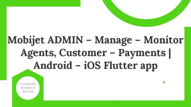 Mobijet ADMIN – Manage – Monitor Agents, Customer – Payments | Android – iOS Flutter app