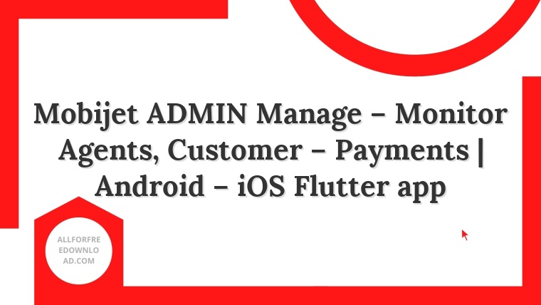 Mobijet ADMIN Manage – Monitor Agents, Customer – Payments | Android – iOS Flutter app