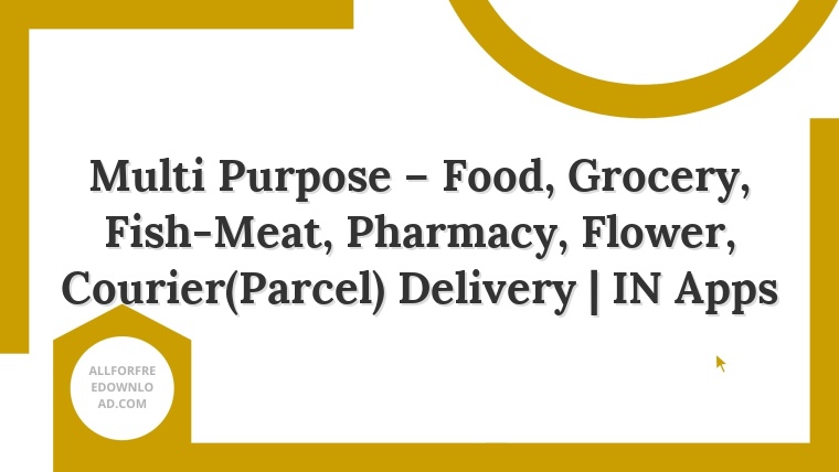 Multi Purpose – Food, Grocery, Fish-Meat, Pharmacy, Flower, Courier(Parcel) Delivery | IN Apps