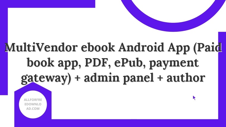 MultiVendor ebook Android App (Paid book app, PDF, ePub, payment gateway) + admin panel + author