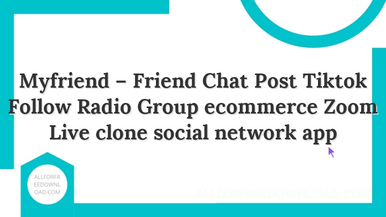 Myfriend – Friend Chat Post Tiktok Follow Radio Group ecommerce Zoom Live clone social network app