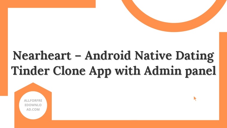 Nearheart – Android Native Dating Tinder Clone App with Admin panel