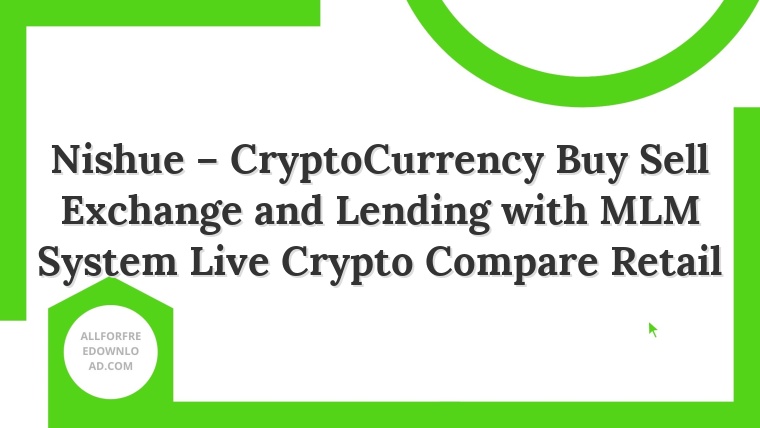 Nishue – CryptoCurrency Buy Sell Exchange and Lending with MLM System Live Crypto Compare Retail