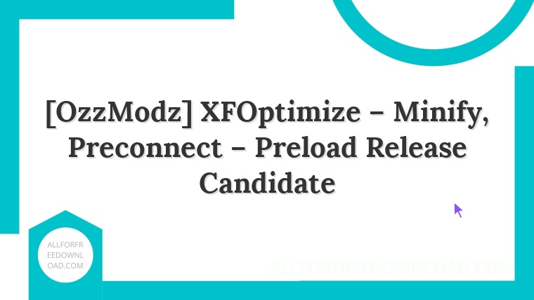 [OzzModz] XFOptimize – Minify, Preconnect – Preload Release Candidate