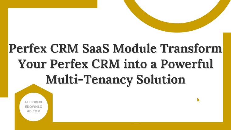 Perfex CRM SaaS Module Transform Your Perfex CRM into a Powerful Multi-Tenancy Solution