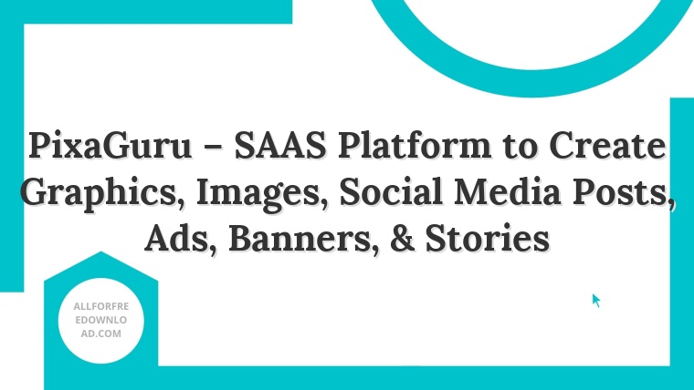 PixaGuru – SAAS Platform to Create Graphics, Images, Social Media Posts, Ads, Banners, & Stories