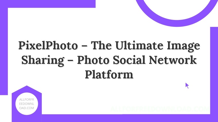 PixelPhoto – The Ultimate Image Sharing – Photo Social Network Platform