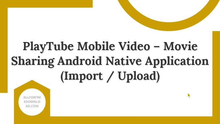 PlayTube Mobile Video – Movie Sharing Android Native Application (Import / Upload)