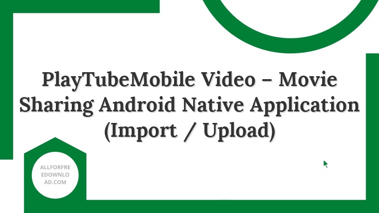 PlayTubeMobile Video – Movie Sharing Android Native Application (Import / Upload)