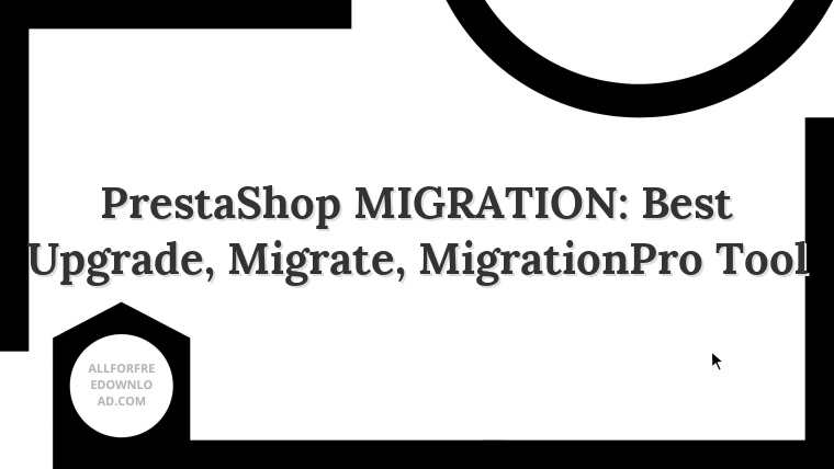 PrestaShop MIGRATION: Best Upgrade, Migrate, MigrationPro Tool